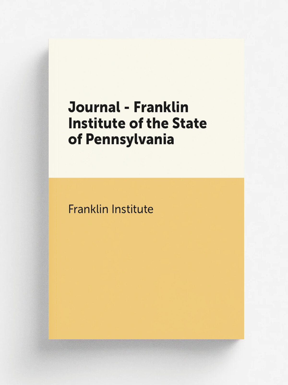 Journal - Franklin Institute of the State of Pennsylvania | Franklin Institute | 1826 | . Philadelphia : Franklin Institute. | Репринт