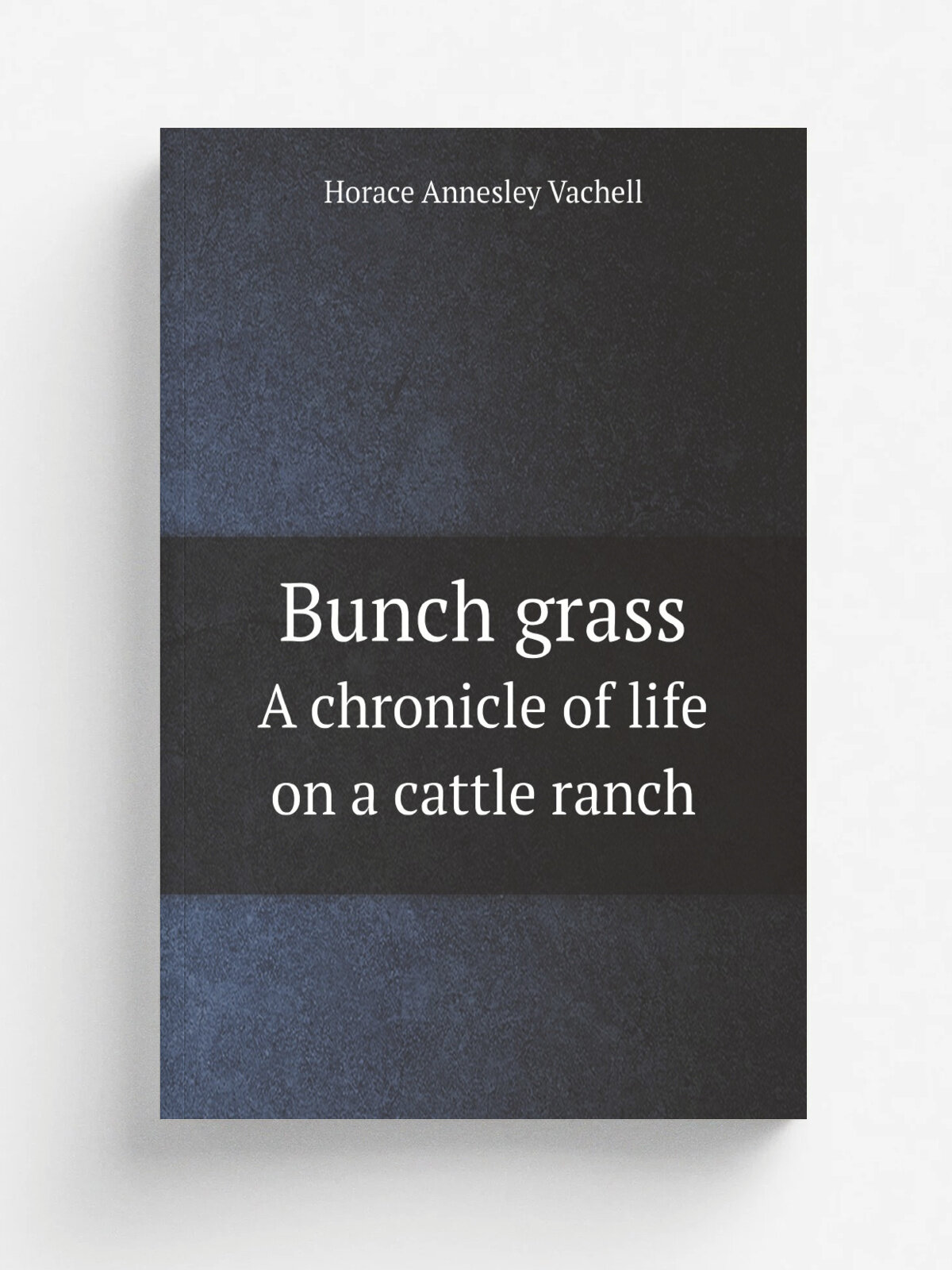 Bunch grass. A chronicle of life on a cattle ranch