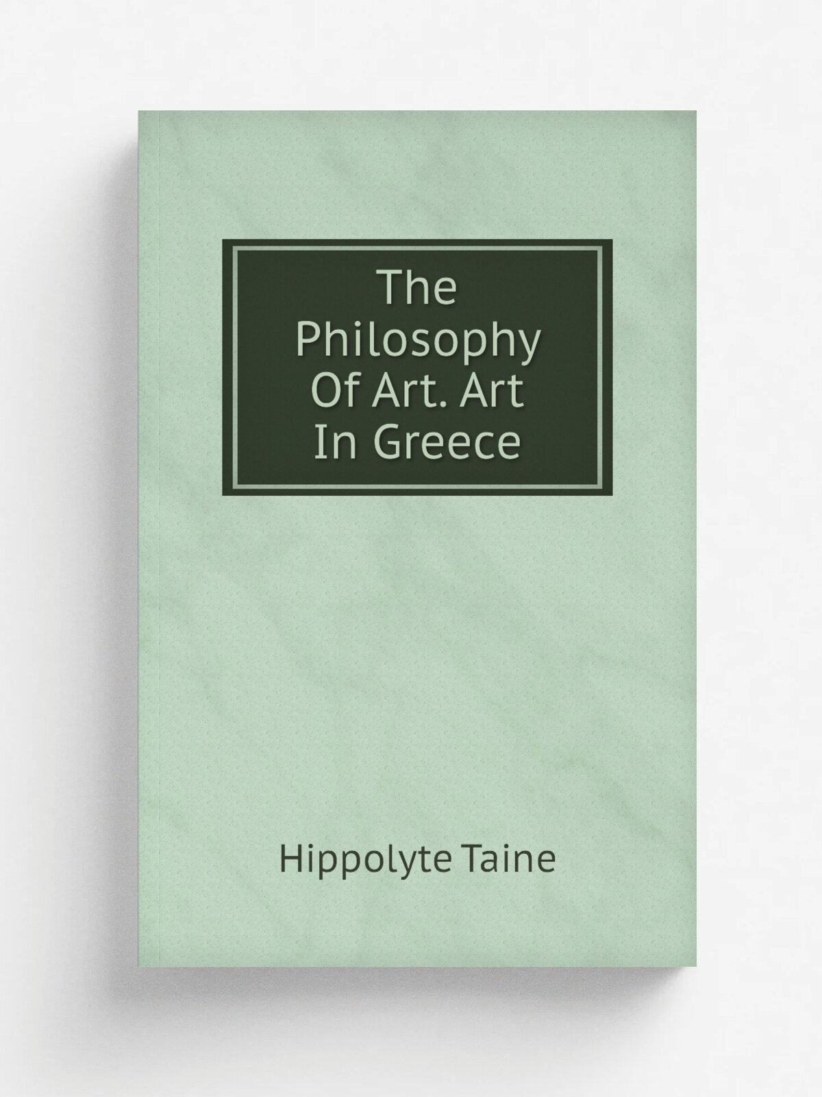 The Philosophy Of Art. Art In Greece | Taine Hippolyte | Репринт