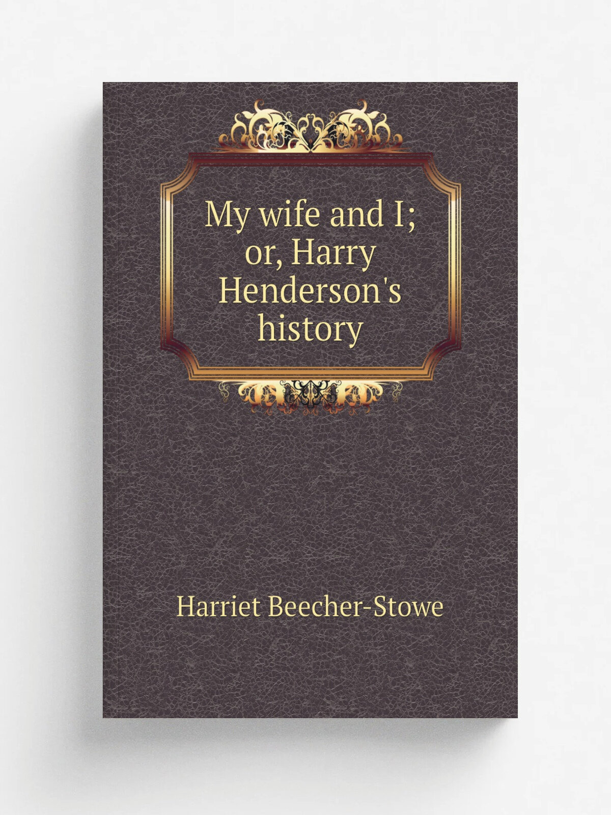 My wife and I; or, Harry Henderson's history