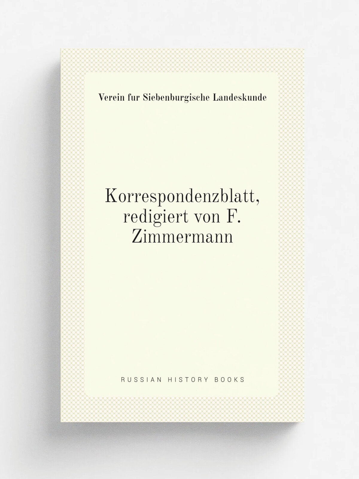 Korrespondenzblatt, redigiert von F. Zimmermann | Verein fur Siebenburgische Landeskunde | 1878 | Репринт