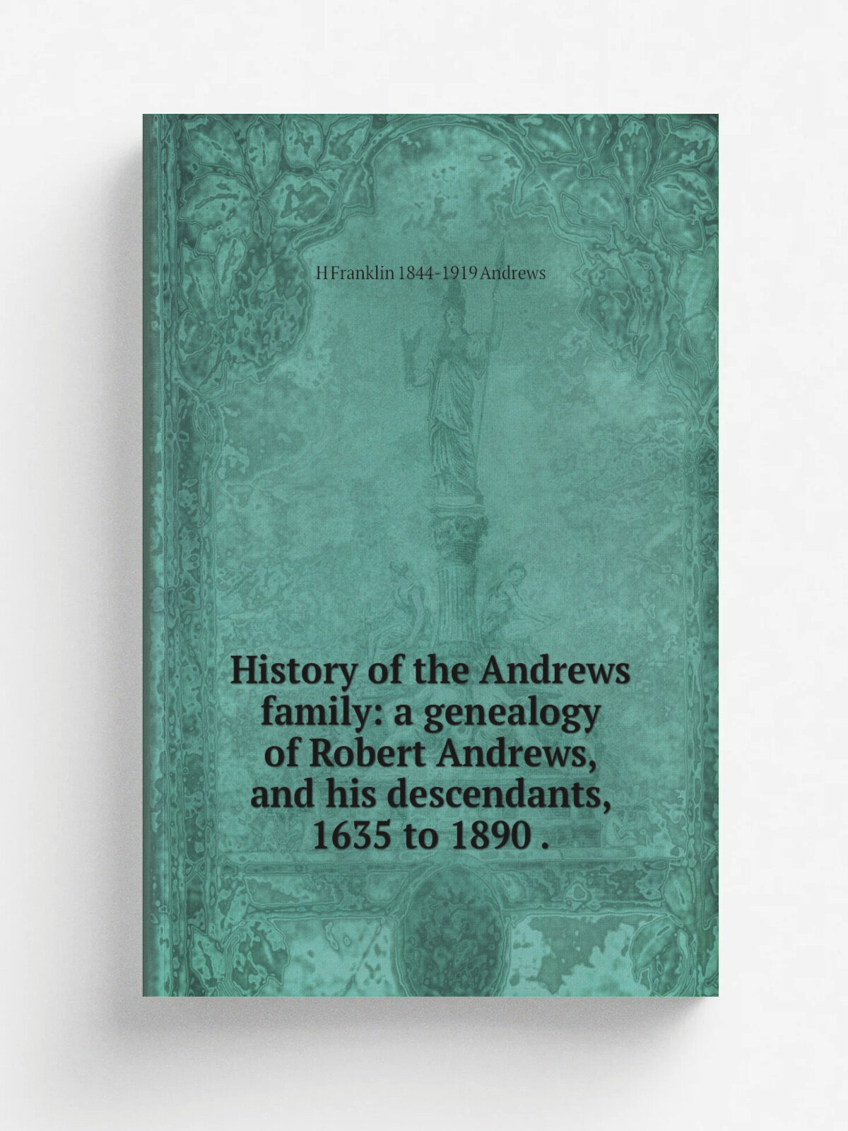 History of the Andrews family: a genealogy of Robert Andrews, and his descendants, 1635 to 1890 . | H Franklin 1844-1919 Andrews | Репринт