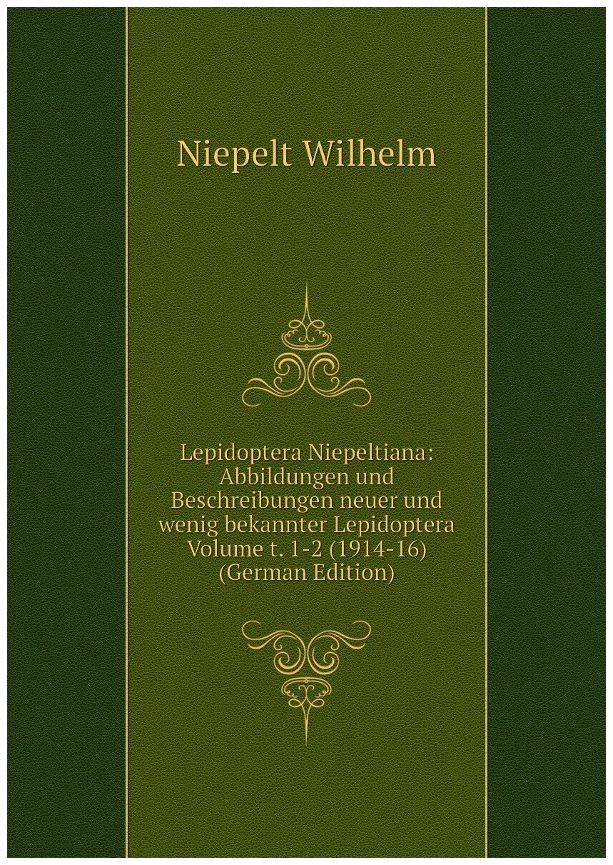 Lepidoptera Niepeltiana: Abbildungen und Beschreibungen neuer und wenig bekannter Lepidoptera Volume t. 1-2 (1914-16) (German Edition)