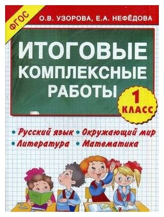 Нефёдова Елена Алексеевна. Итоговые комплексные работы. 1 класс. Русский язык. Окружающий мир. Литература. Математика. ФГОС. Итоговые комплексные работы