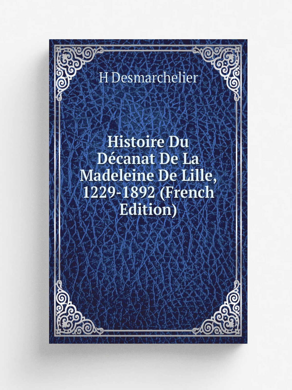 Histoire Du D.canat De La Madeleine De Lille, 1229-1892 (French Edition) | H Desmarchelier | Репринт