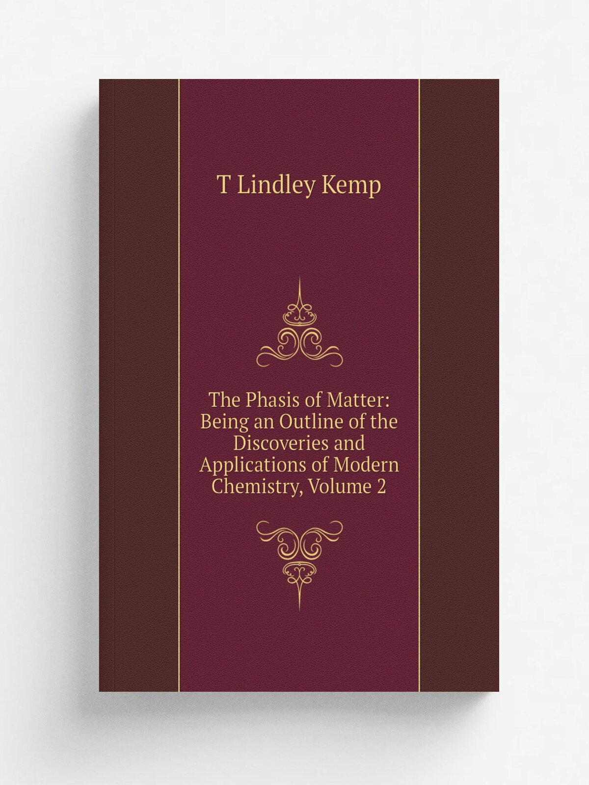 The Phasis of Matter: Being an Outline of the Discoveries and Applications of Modern Chemistry, Volume 2 | T Lindley Kemp | Репринт