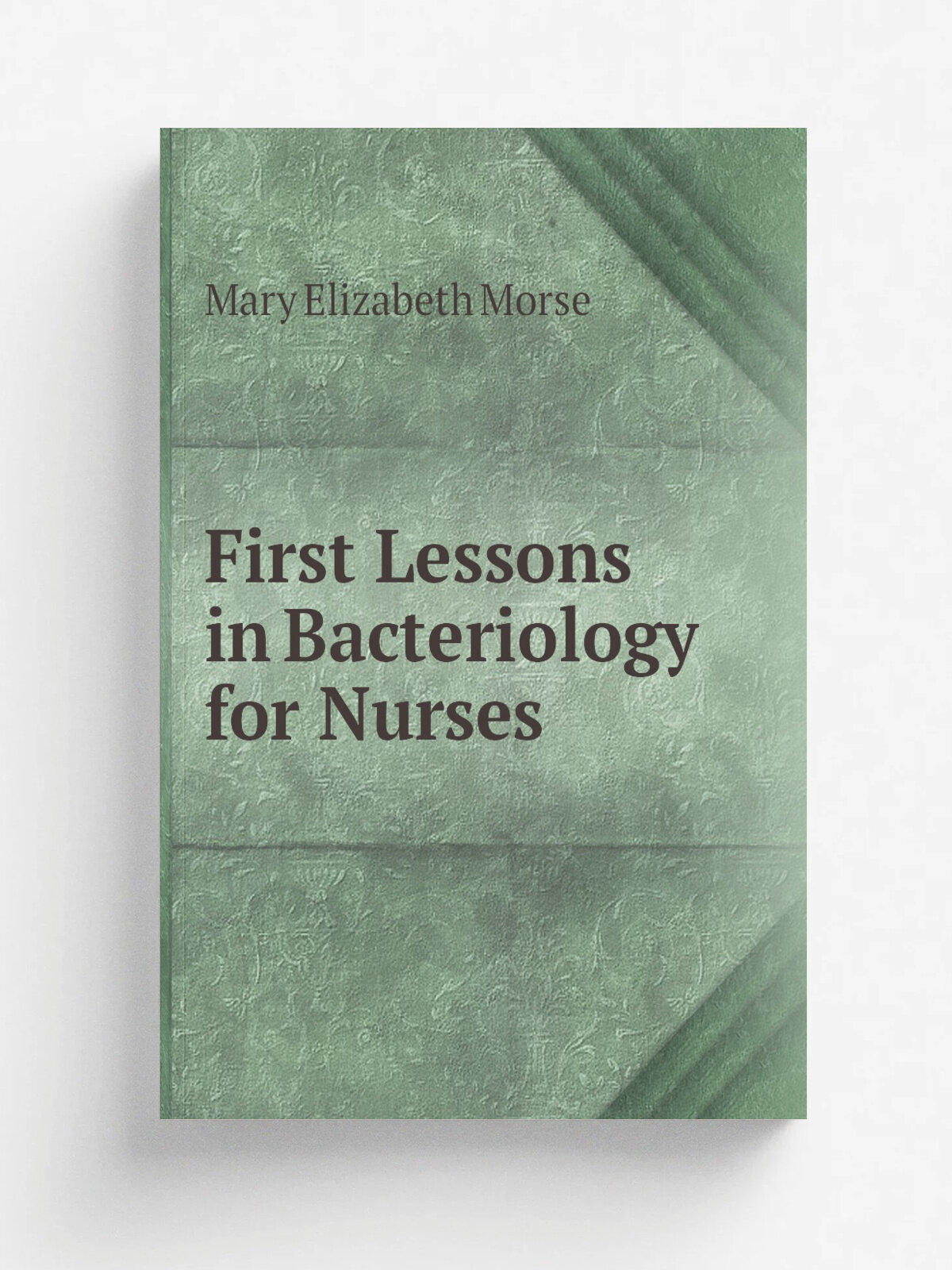 First Lessons in Bacteriology for Nurses | Mary Elizabeth Morse | Репринт
