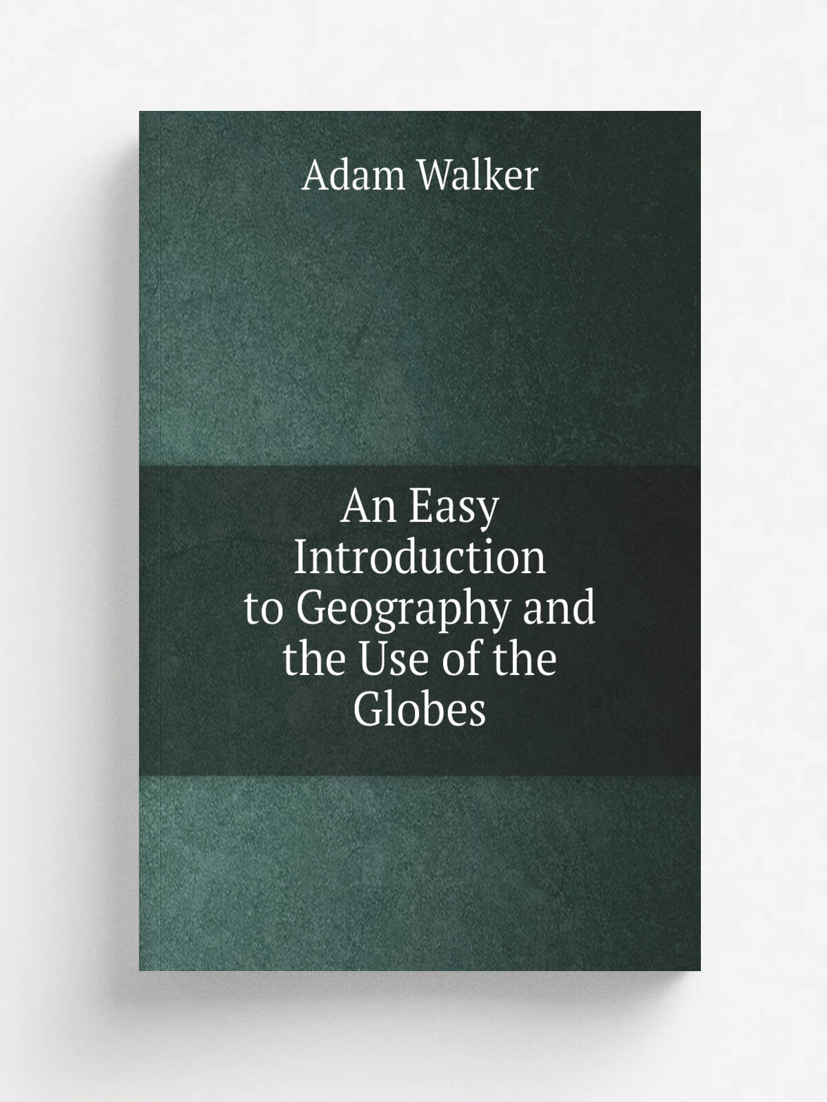 An Easy Introduction to Geography and the Use of the Globes | Adam Walker | Репринт