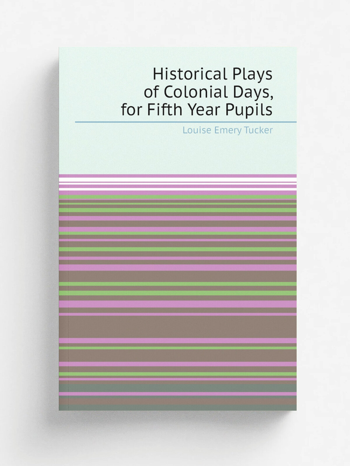 Historical Plays of Colonial Days, for Fifth Year Pupils | Louise Emery Tucker | 1912 | Longmans, Green | Репринт