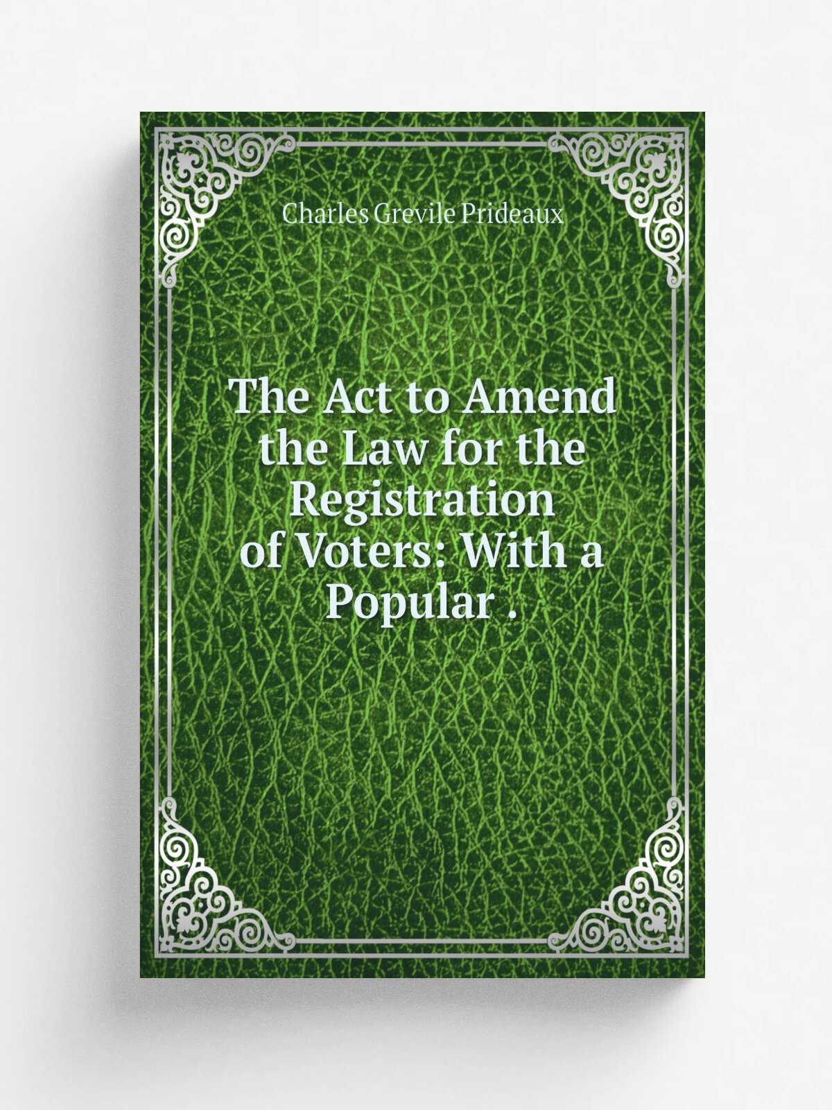 The Act to Amend the Law for the Registration of Voters: With a Popular . | Charles Grevile Prideaux | 1843 | Shaw & Sons | Репринт