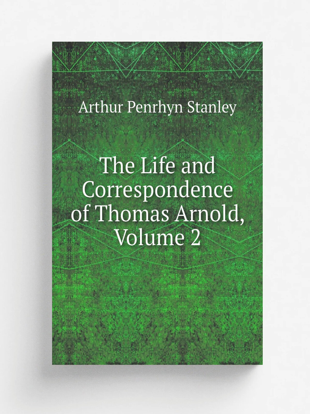 The Life and Correspondence of Thomas Arnold, Volume 2 | Arthur Penrhyn Stanley | Репринт