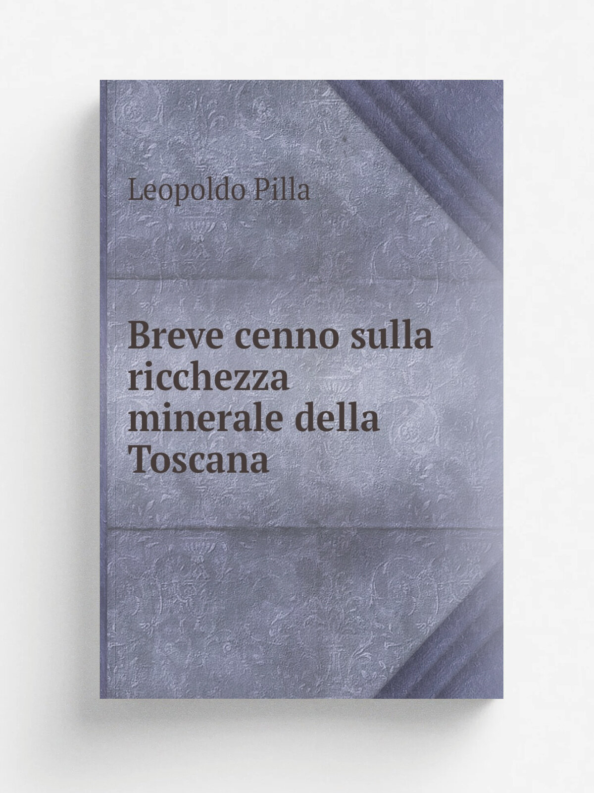Breve cenno sulla ricchezza minerale della Toscana | Leopoldo Pilla | 1845 | presso R. Vannucchi | Репринт