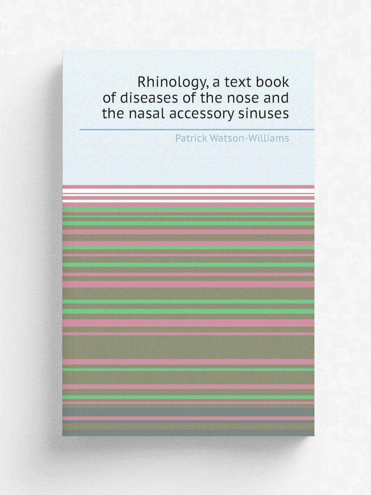 Rhinology, a text book of diseases of the nose and the nasal accessory sinuses
