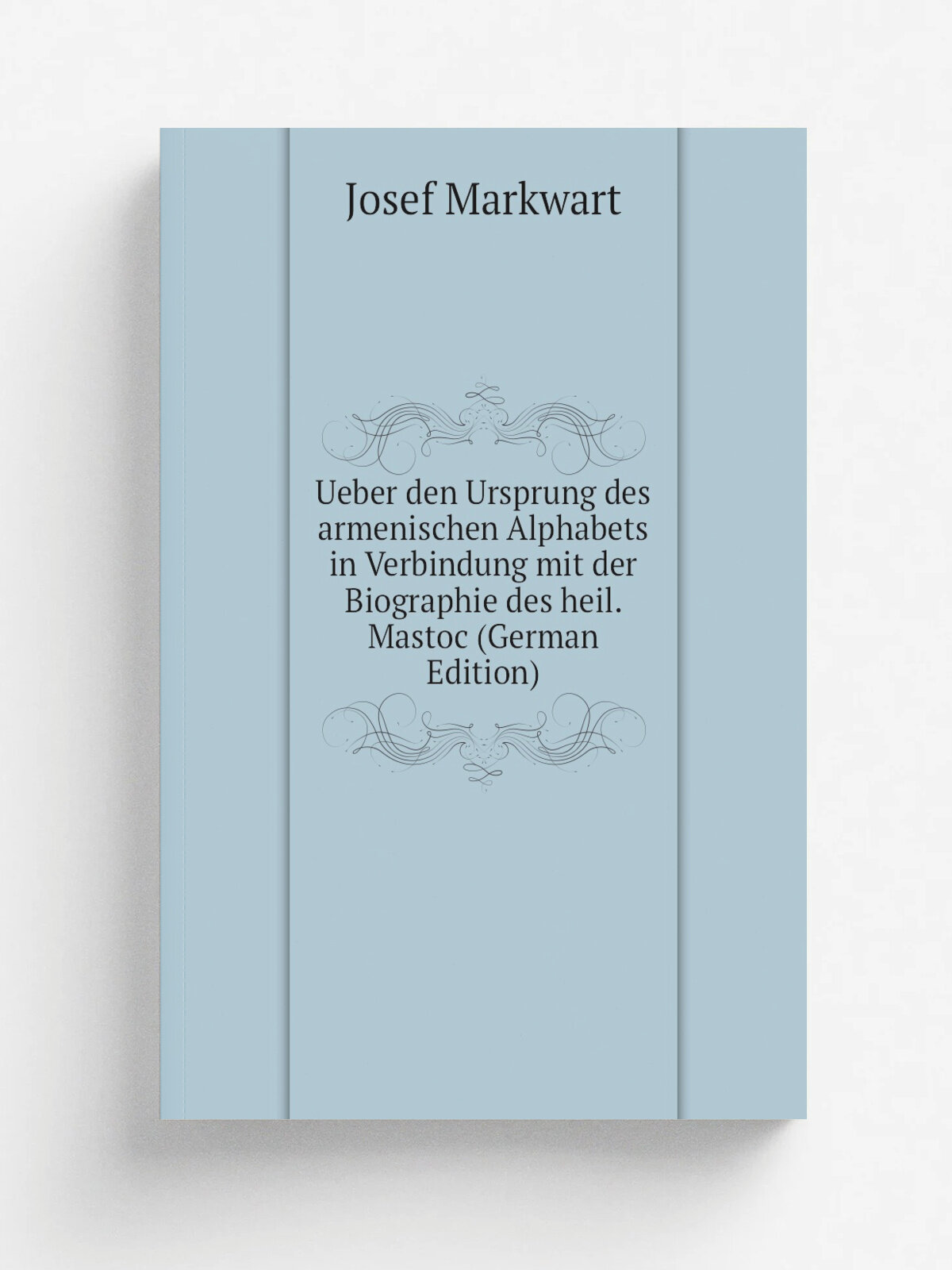 Ueber den Ursprung des armenischen Alphabets in Verbindung mit der Biographie des heil. Mastoc (German Edition) | Josef Markwart | Репринт