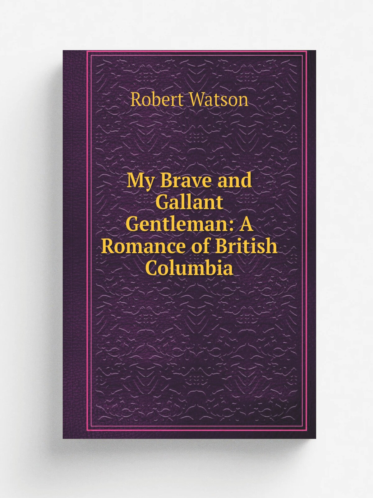 My Brave and Gallant Gentleman: A Romance of British Columbia