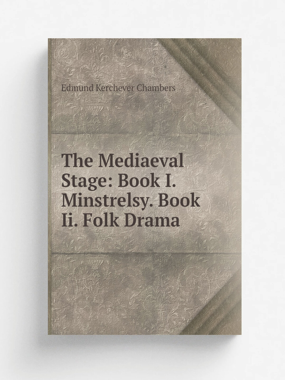 The Mediaeval Stage: Book I. Minstrelsy. Book Ii. Folk Drama