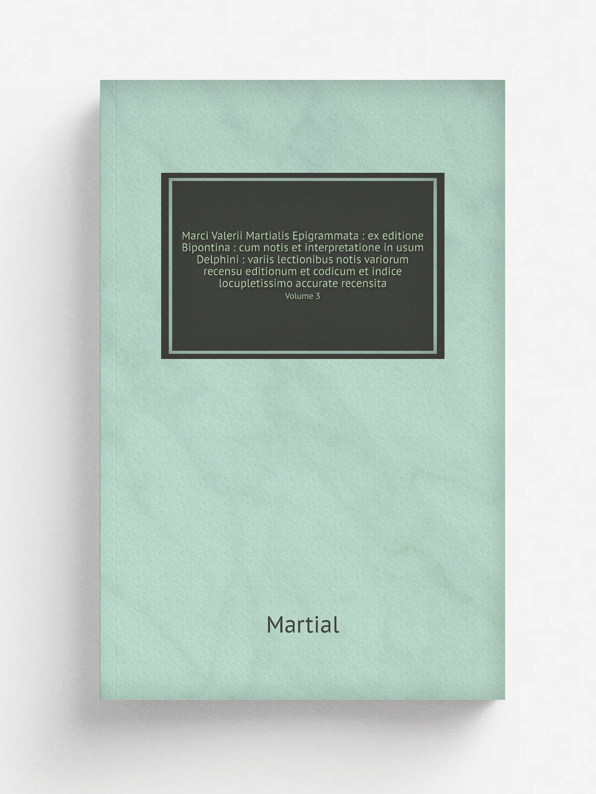 "Marci Valerii Martialis Epigrammata : ex editione Bipontina : cum notis et interpretatione in usum Delphini : variis lectionibus notis variorum rece…