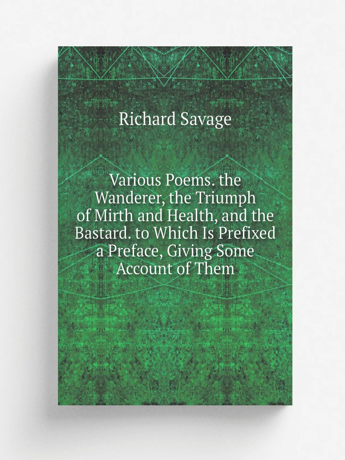 Various Poems. the Wanderer, the Triumph of Mirth and Health, and the Bastard. to Which Is Prefixed a Preface, Giving Some Account of Them