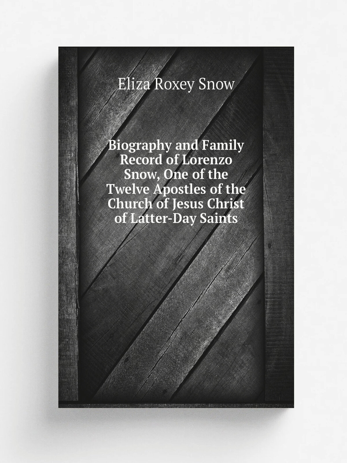 Biography and Family Record of Lorenzo Snow, One of the Twelve Apostles of the Church of Jesus Christ of Latter-Day Saints