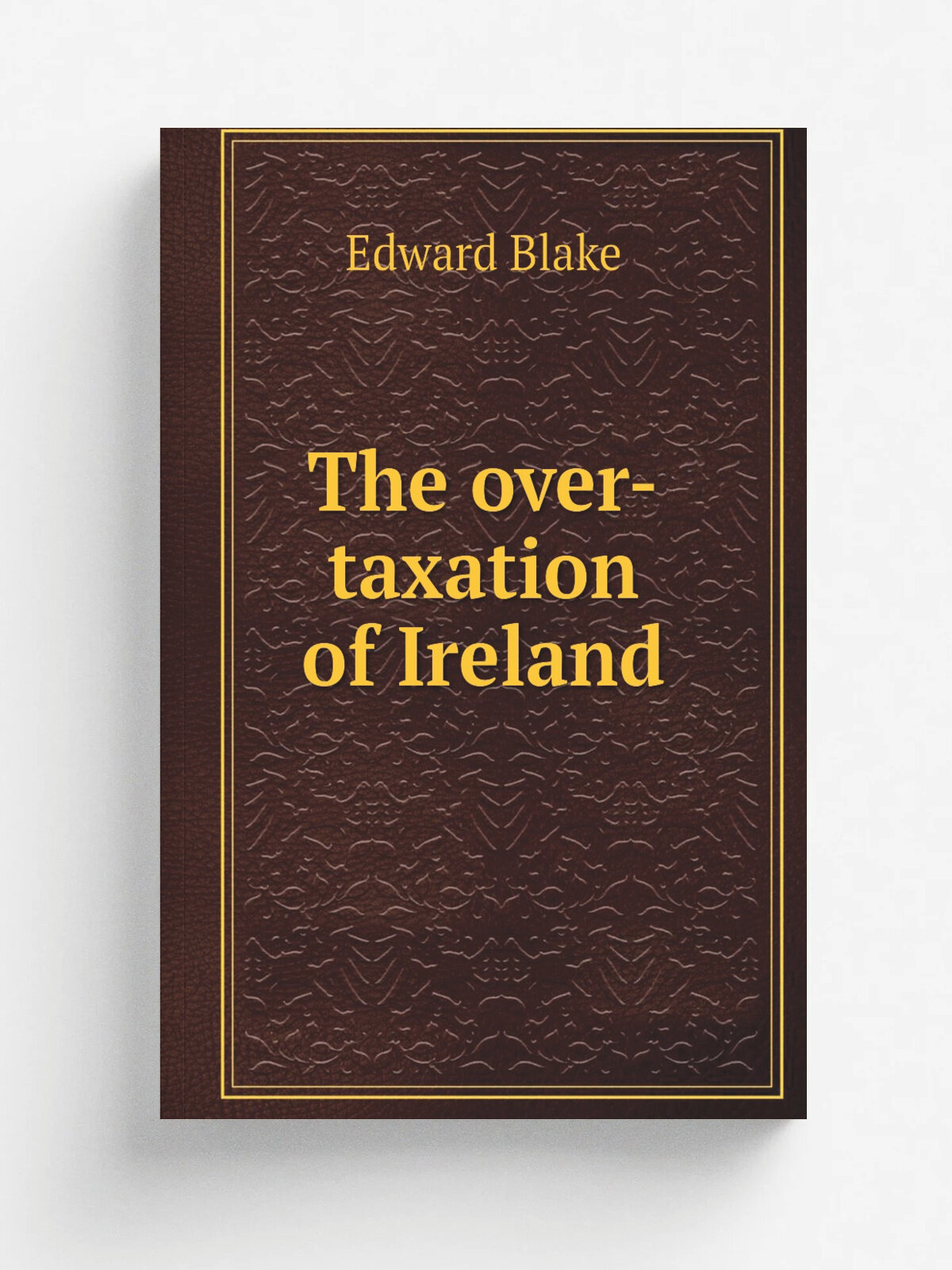 The over-taxation of Ireland | Edward Blake | Репринт