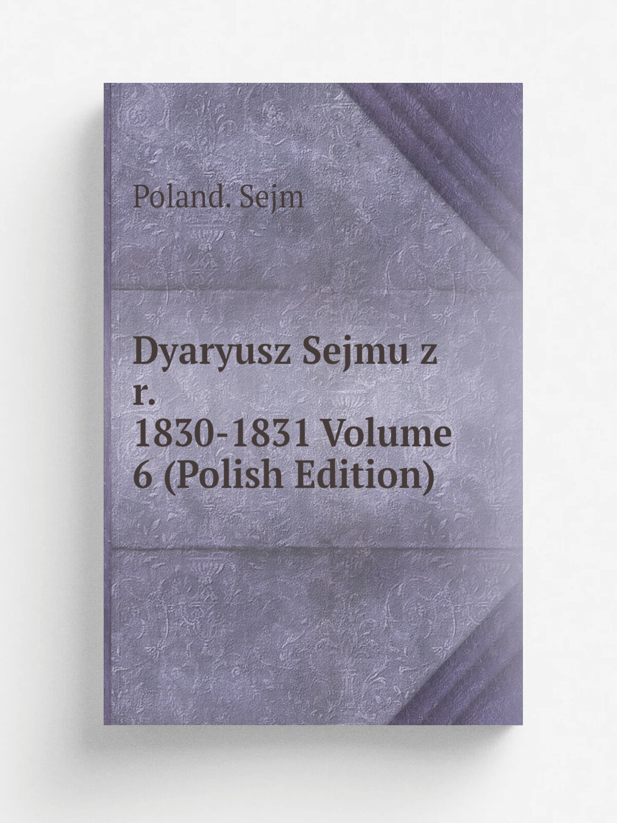 Dyaryusz Sejmu z r. 1830-1831 Volume 6 (Polish Edition) | Poland. Sejm | Репринт