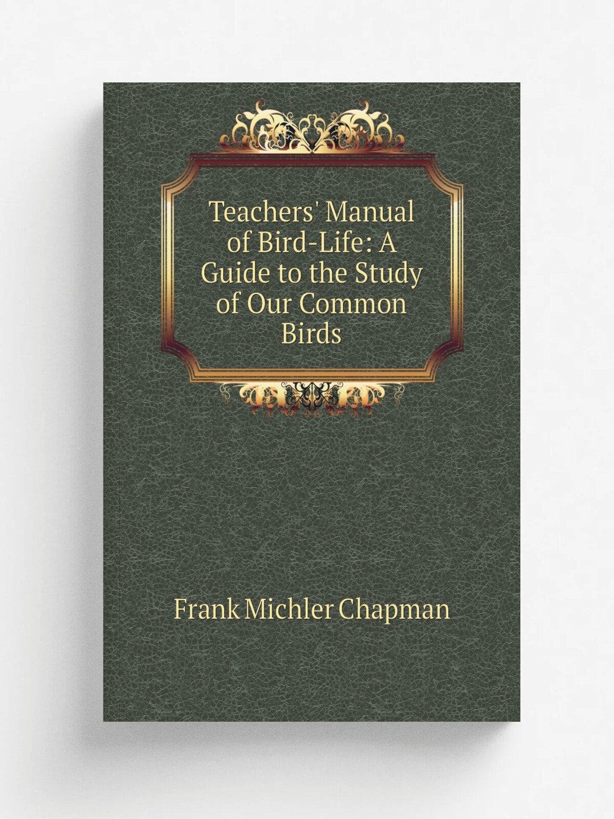 Teachers' Manual of Bird-Life: A Guide to the Study of Our Common Birds | Frank Michler Chapman | Репринт