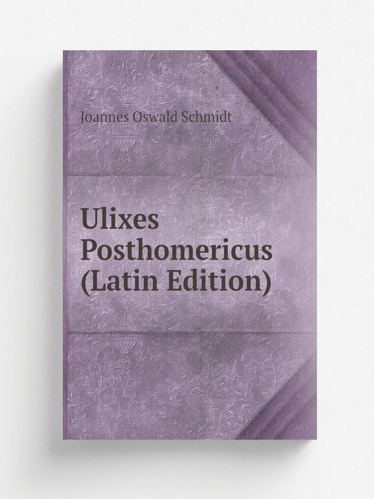 Ulixes Posthomericus (Latin Edition) | Joannes Oswald Schmidt | Репринт