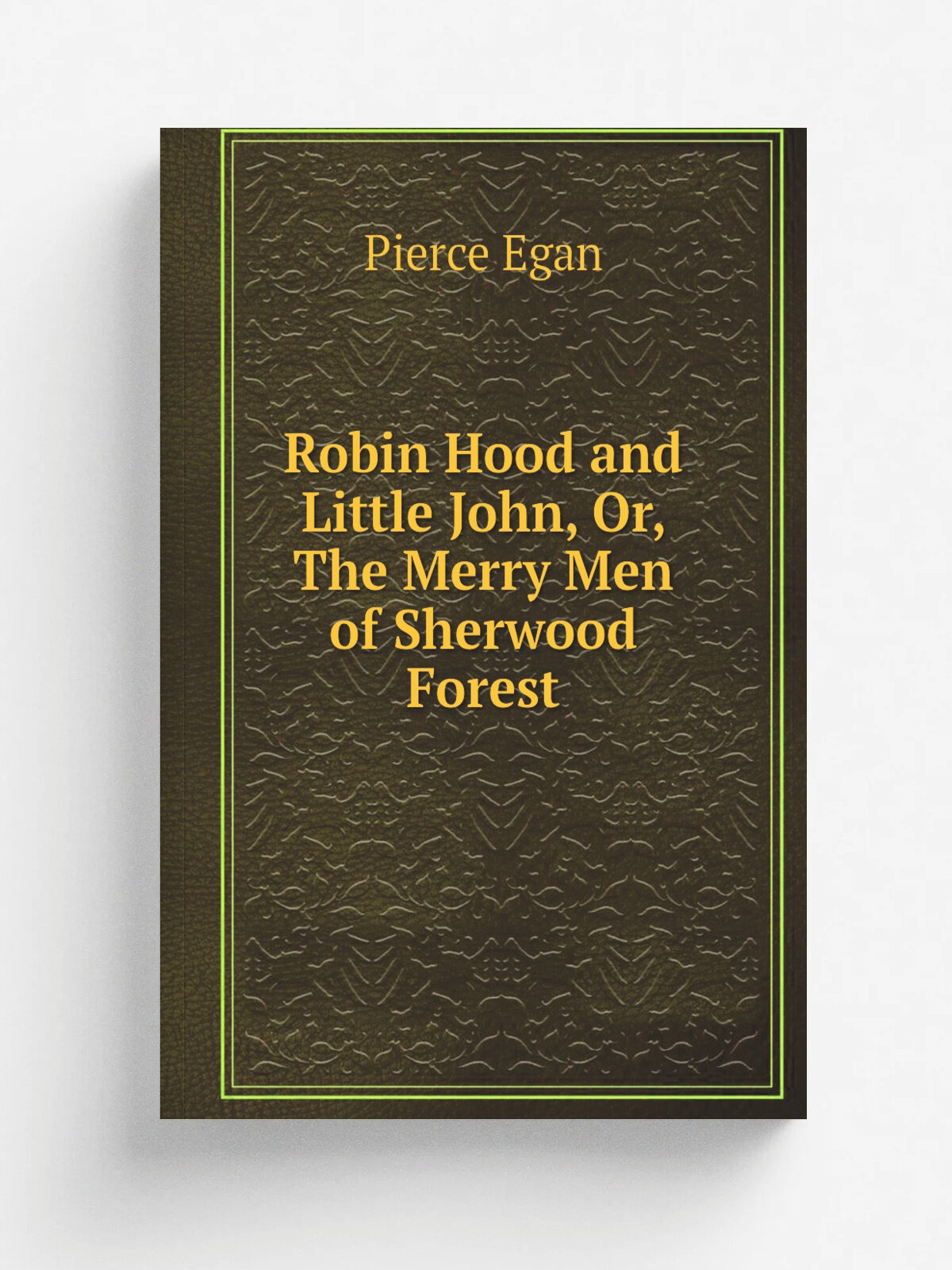 Robin Hood and Little John, Or, The Merry Men of Sherwood Forest | Pierce Egan | 1850 | W.S. Johnson | Репринт