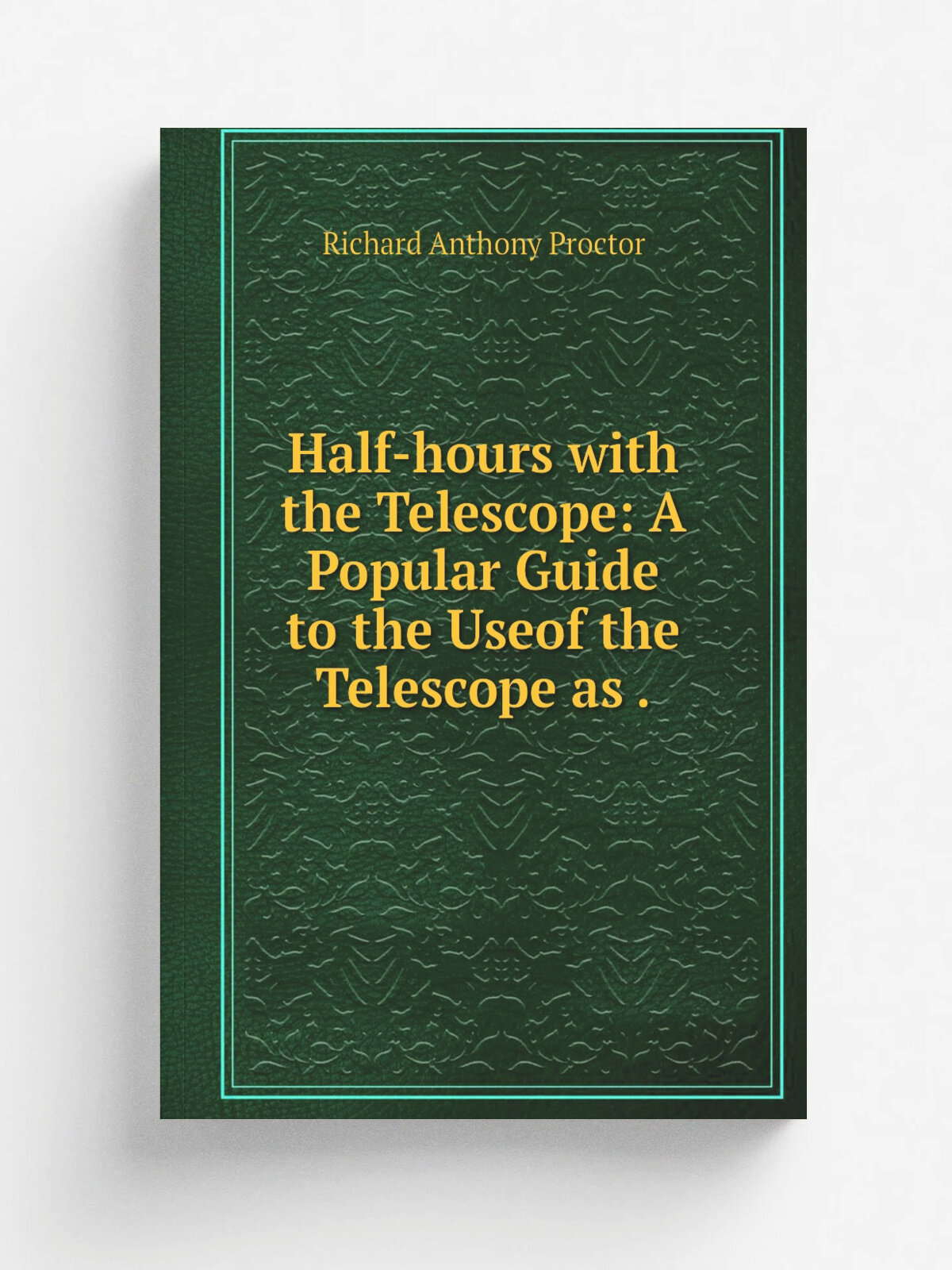Half-hours with the Telescope: A Popular Guide to the Useof the Telescope as . | Richard A. Proctor | 1878 | Hardwicke & Bogue | Репринт