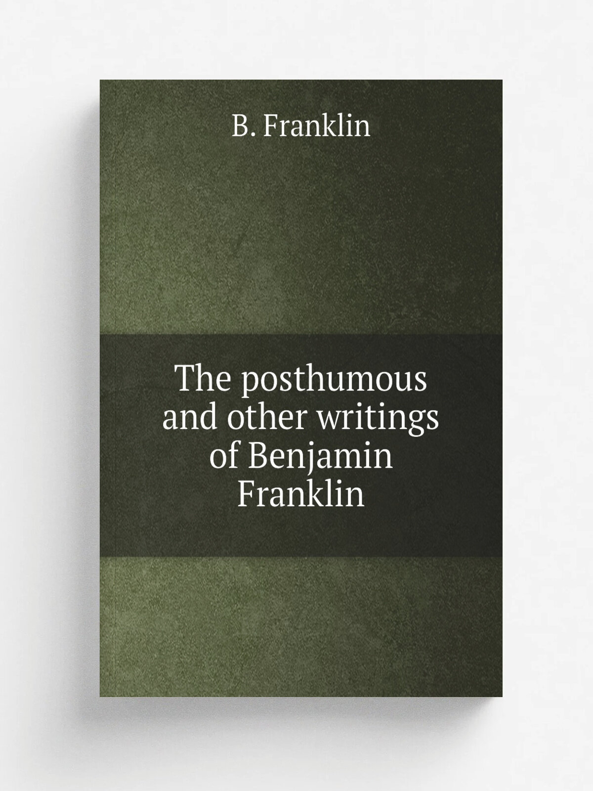 The posthumous and other writings of Benjamin Franklin | B. Franklin | Репринт
