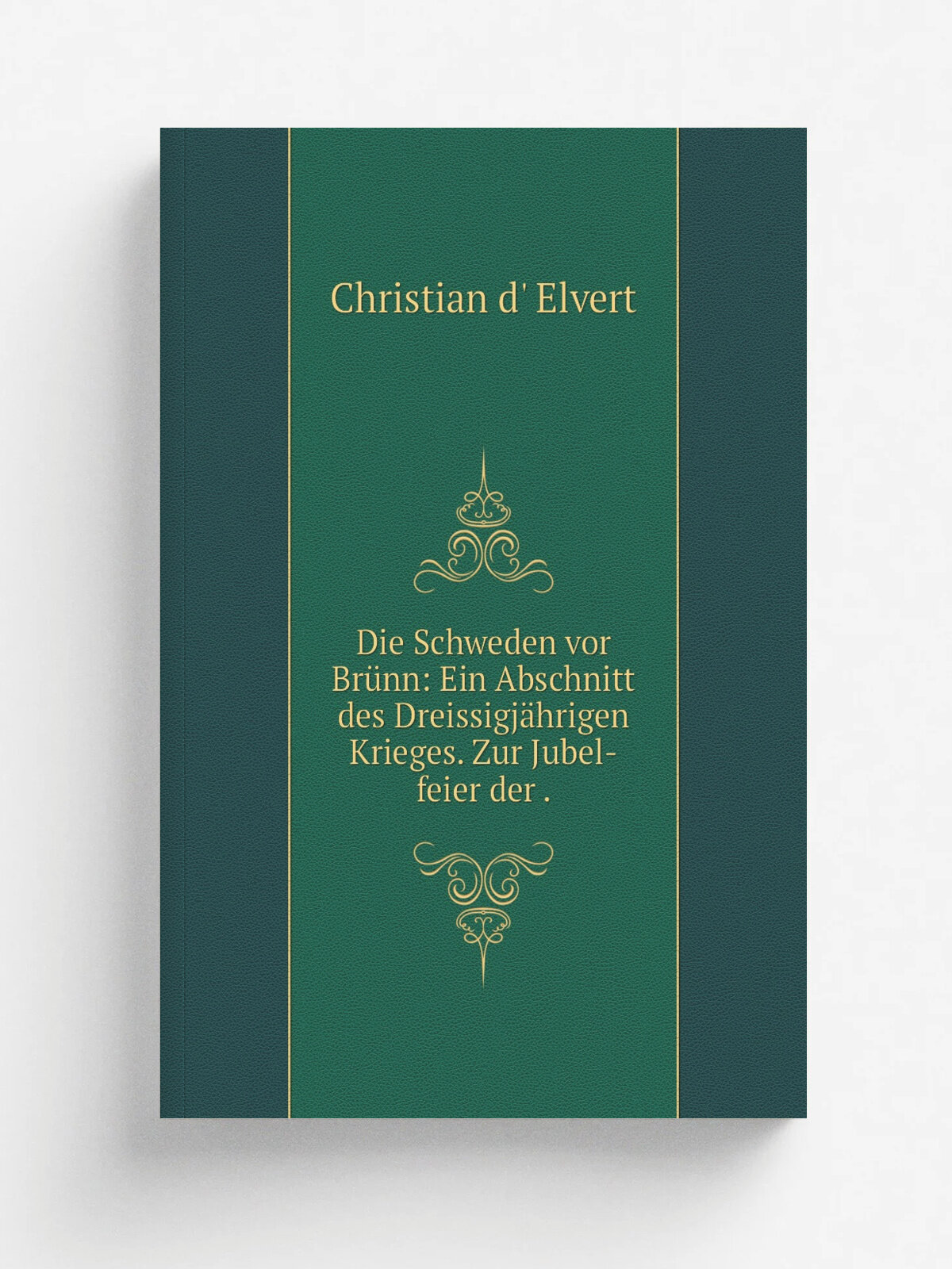 Die Schweden vor Br.nn: Ein Abschnitt des Dreissigj.hrigen Krieges. Zur Jubel-feier der . | Christian d' Elvert | 1845 | Gedruckt bei R. Rohrer's sel…