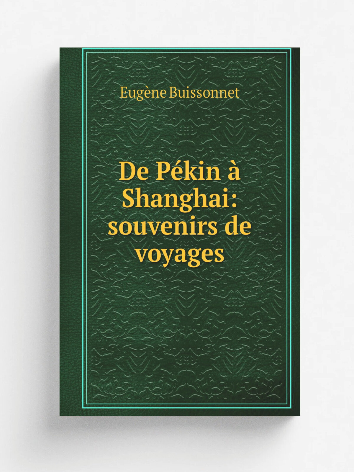 De P.kin . Shanghai: souvenirs de voyages | Eug.ne Buissonnet | 1871 | Amyot | Репринт