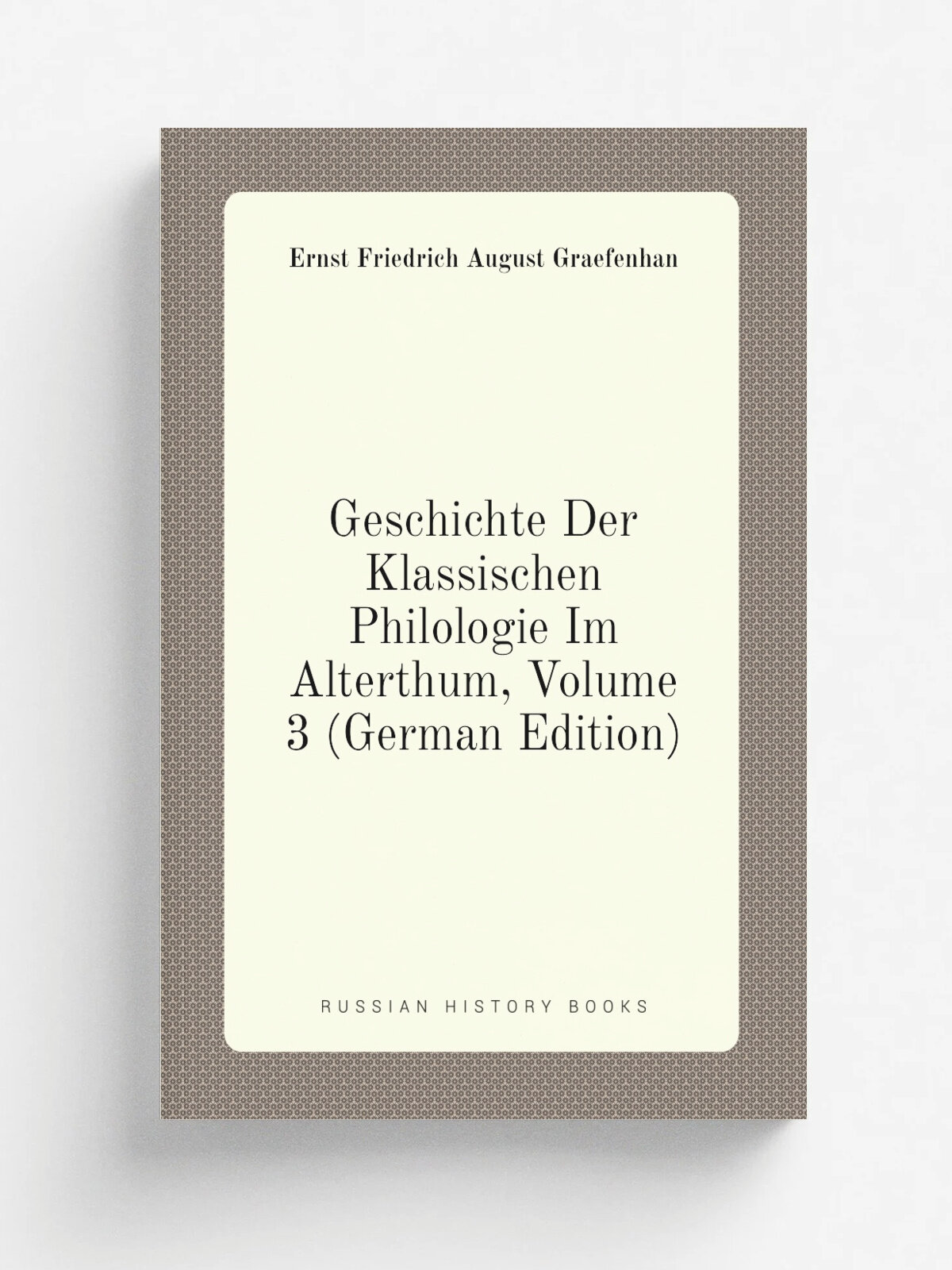 Geschichte Der Klassischen Philologie Im Alterthum, Volume 3 (German Edition) | Ernst Friedrich August Graefenhan | Репринт