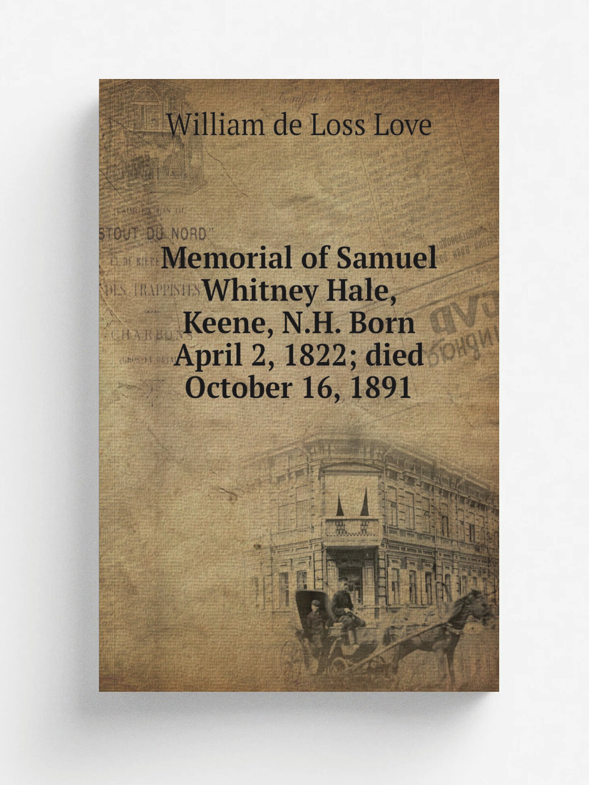 Memorial of Samuel Whitney Hale, Keene, N.H. Born April 2, 1822; died October 16, 1891