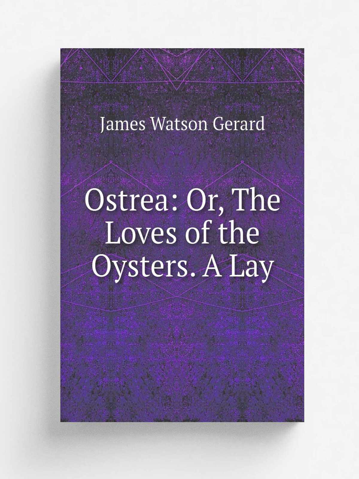 Ostrea: Or, The Loves of the Oysters. A Lay | James Watson Gerard | Репринт