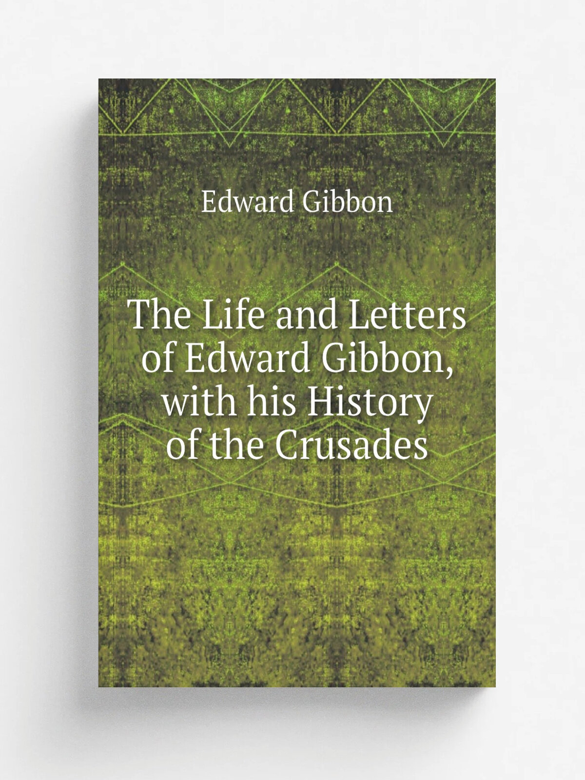 The Life and Letters of Edward Gibbon, with his History of the Crusades | Edward Gibbon | Репринт
