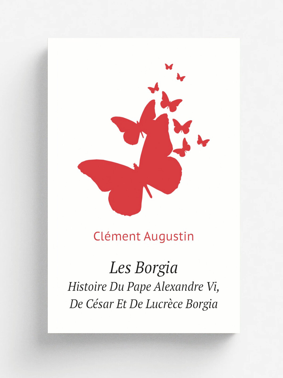 Les Borgia. Histoire Du Pape Alexandre Vi, De C.sar Et De Lucr.ce Borgia