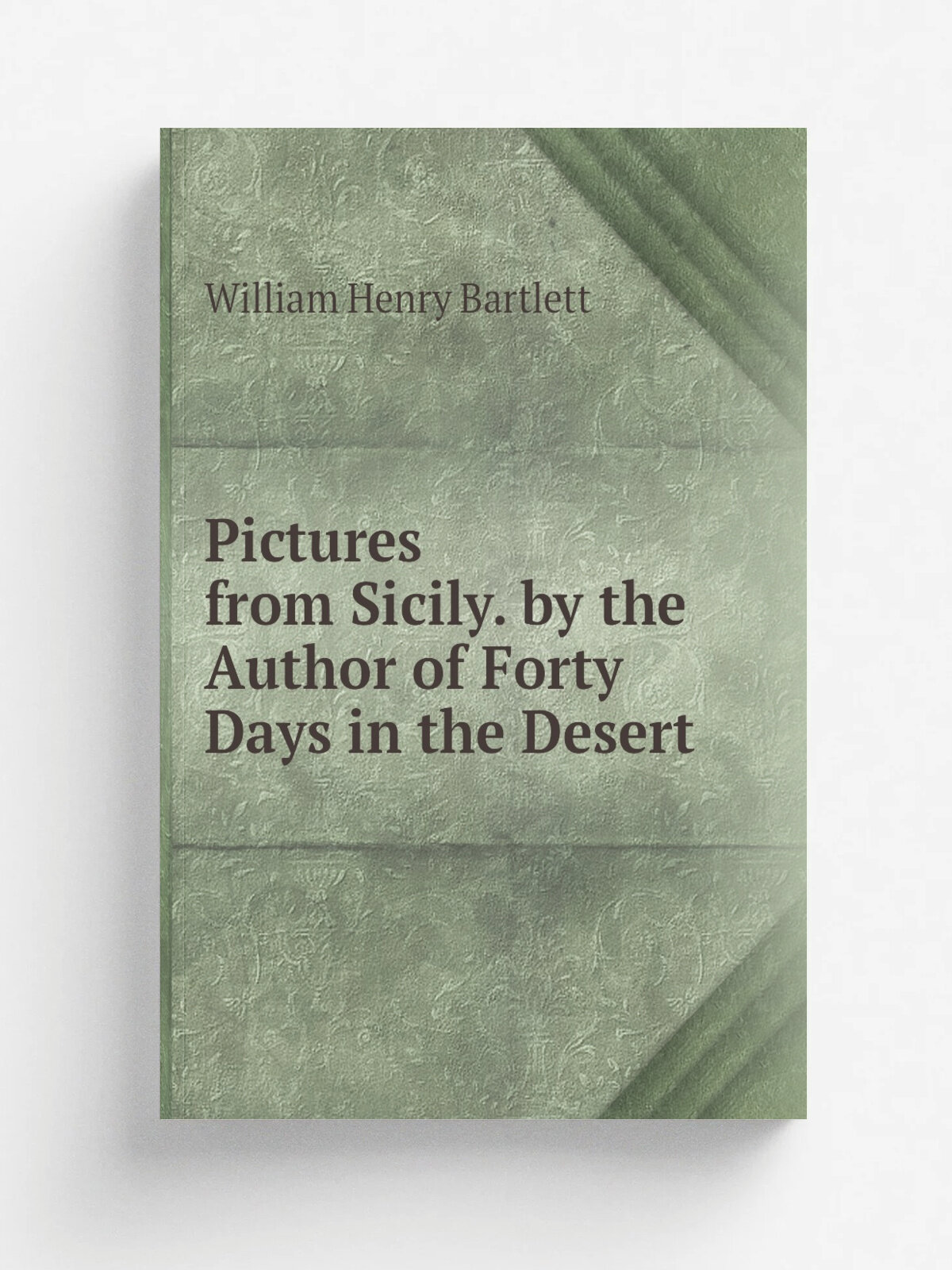 Pictures from Sicily. by the Author of Forty Days in the Desert | William Henry Bartlett | Репринт