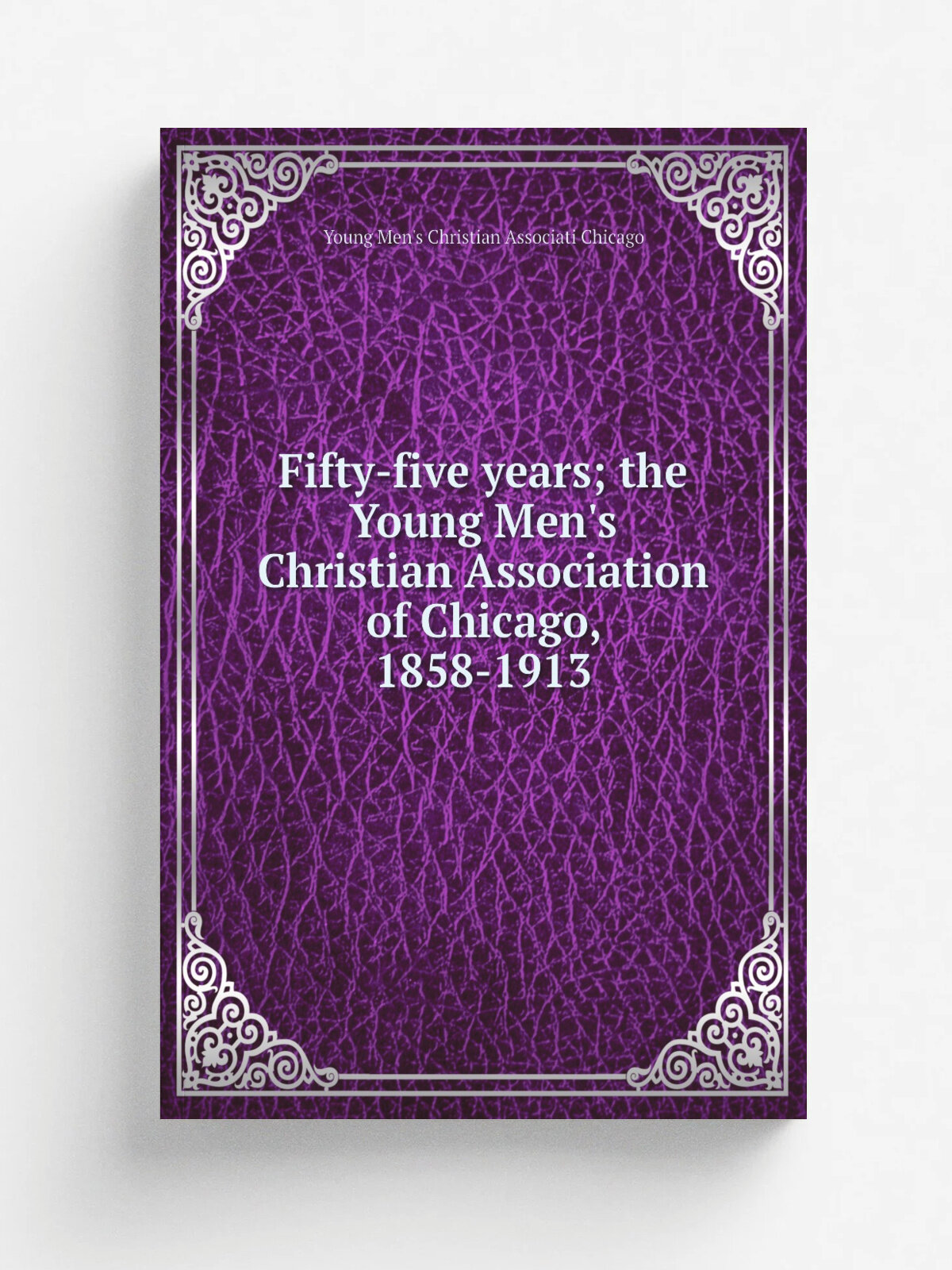 Fifty-five years; the Young Men's Christian Association of Chicago, 1858-1913 | Young Men's Christian Associati Chicago | Репринт