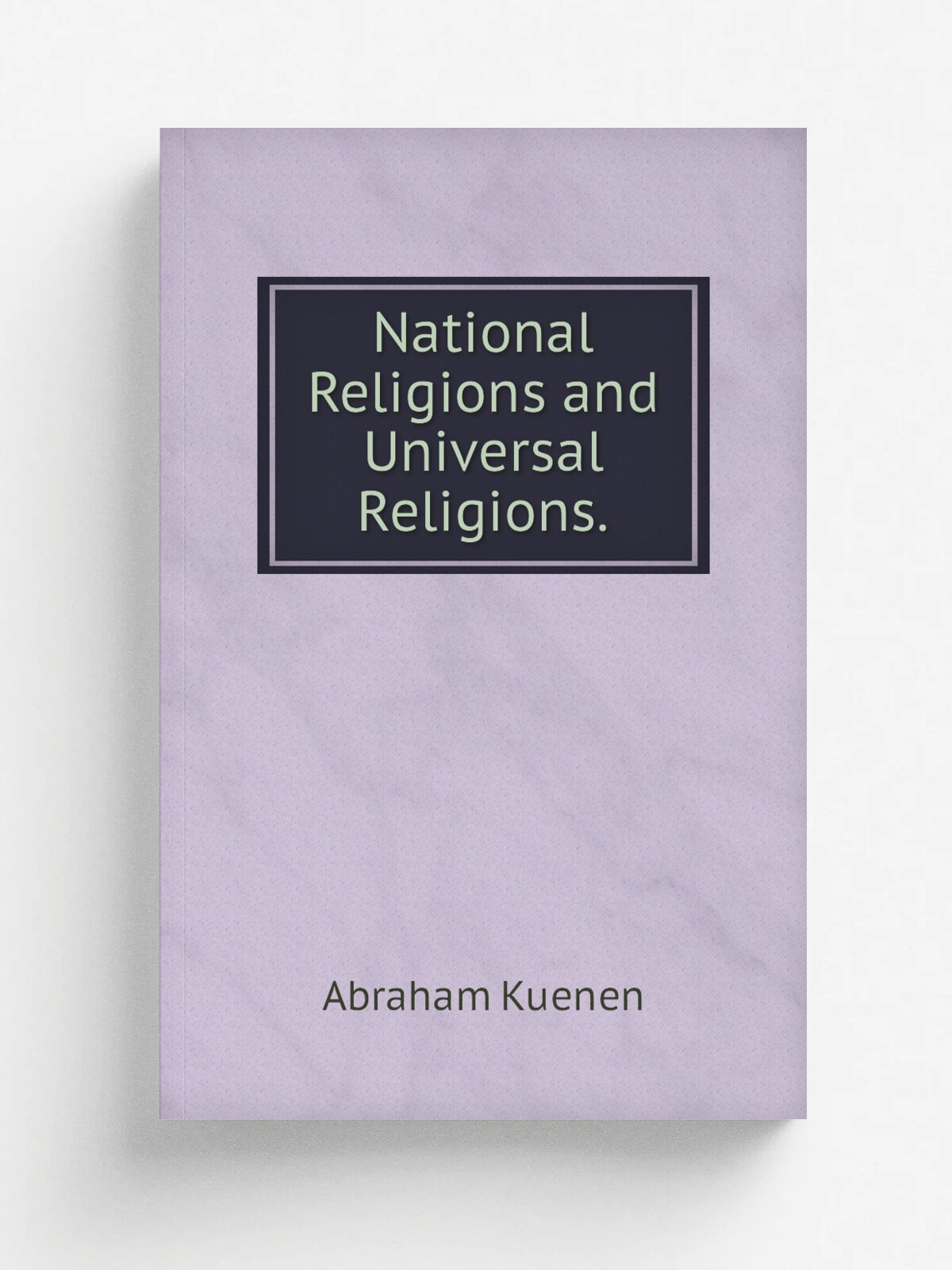 National Religions and Universal Religions. | Abraham Kuenen | Репринт