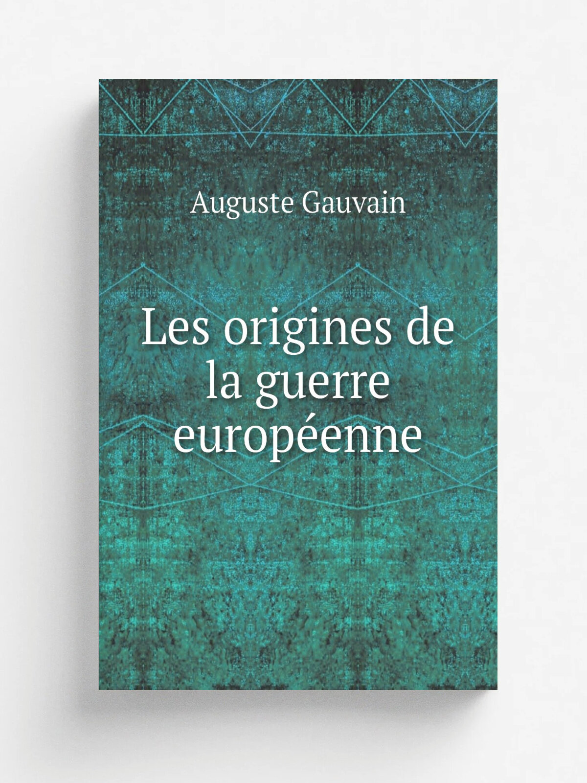 Les origines de la guerre europ.enne | Auguste Gauvain | 1915 | Paris. A. Colin | Репринт