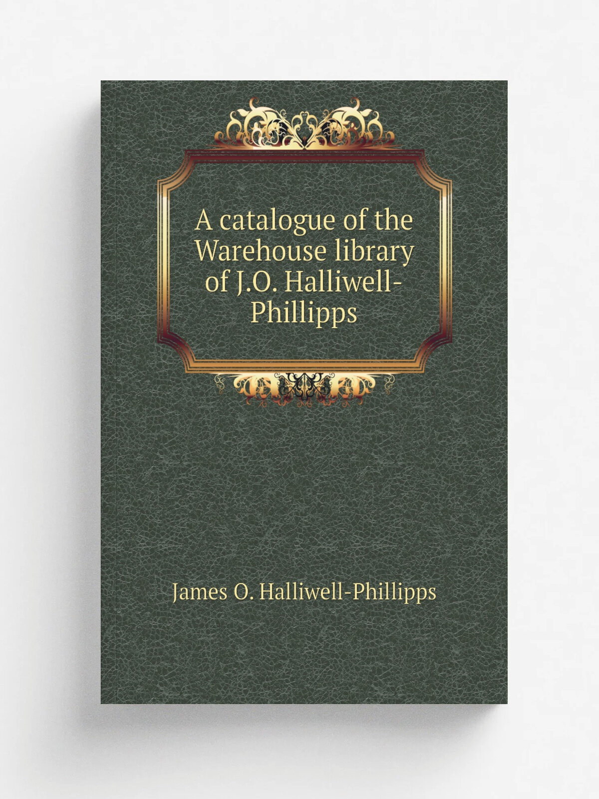 A catalogue of the Warehouse library of J.O. Halliwell-Phillipps