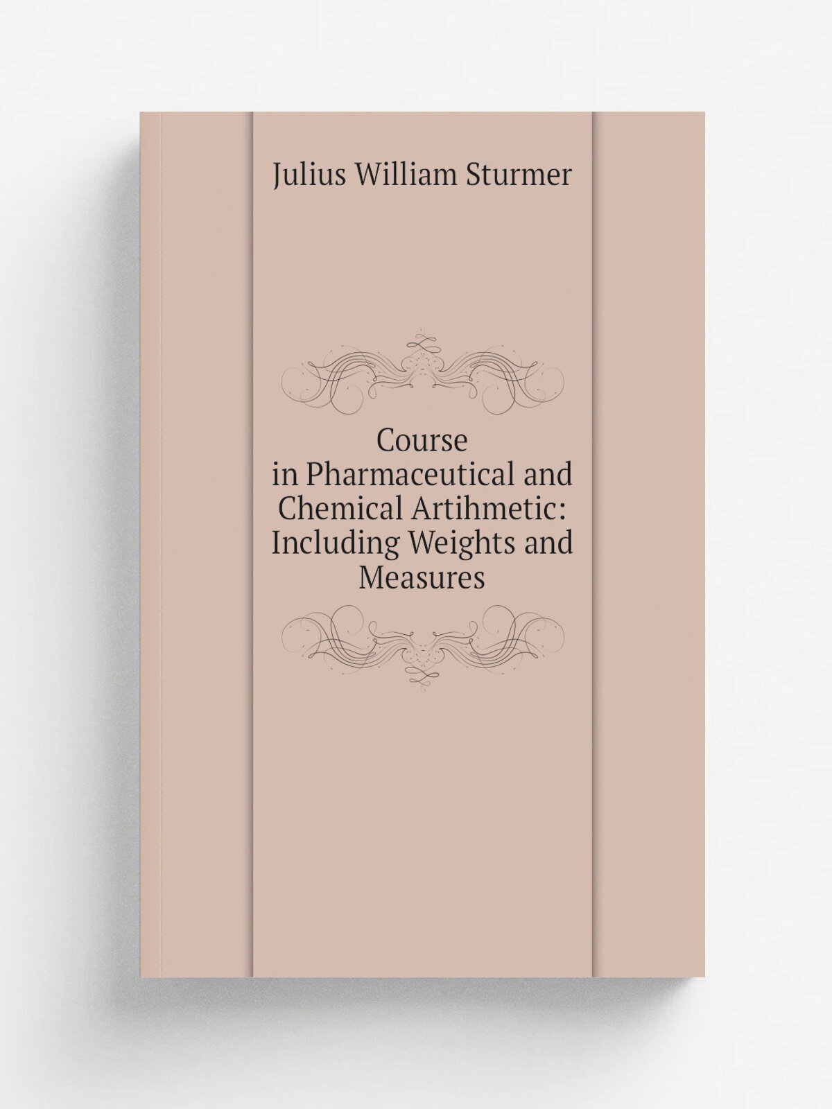 Course in Pharmaceutical and Chemical Artihmetic: Including Weights and Measures