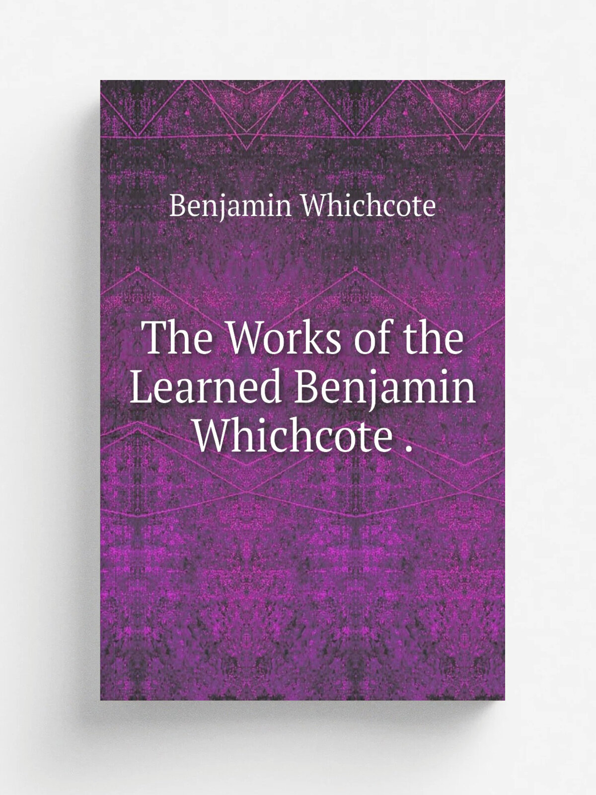 The Works of the Learned Benjamin Whichcote . | Benjamin Whichcote | Репринт