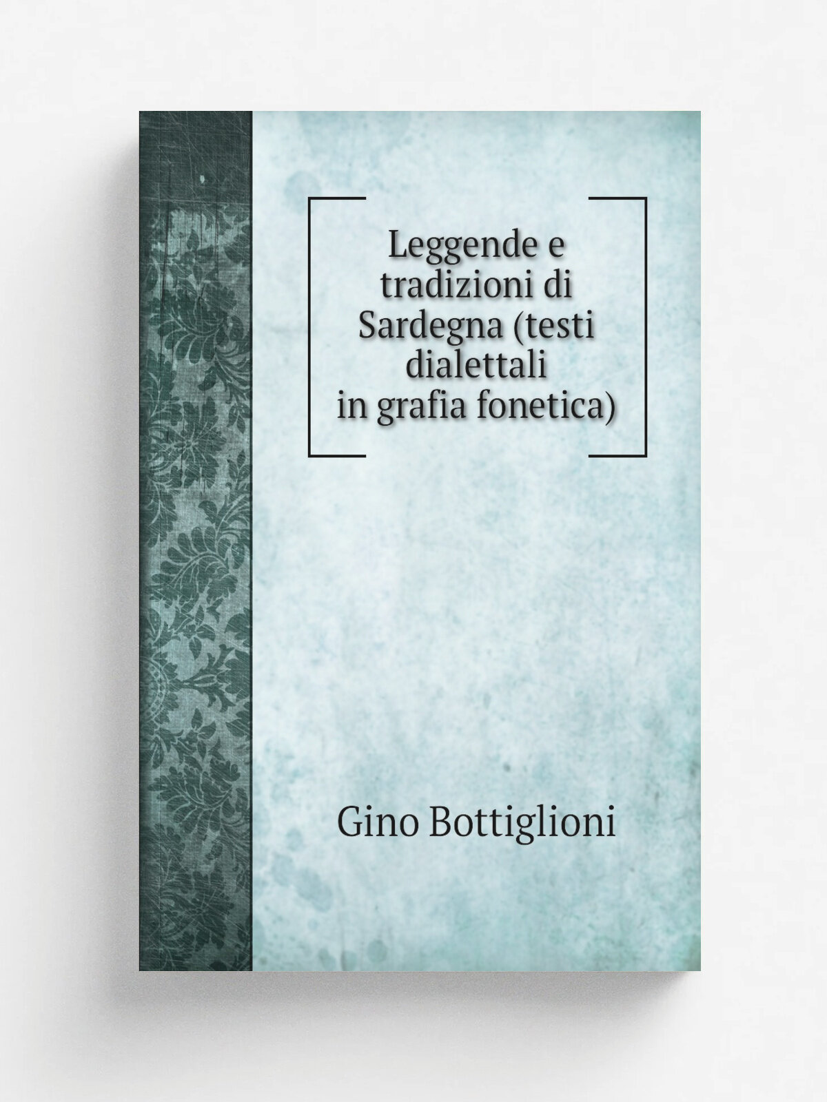 Leggende e tradizioni di Sardegna (testi dialettali in grafia fonetica) | Gino Bottiglioni | 1922 | Geneve, L.S. Olschki | Репринт