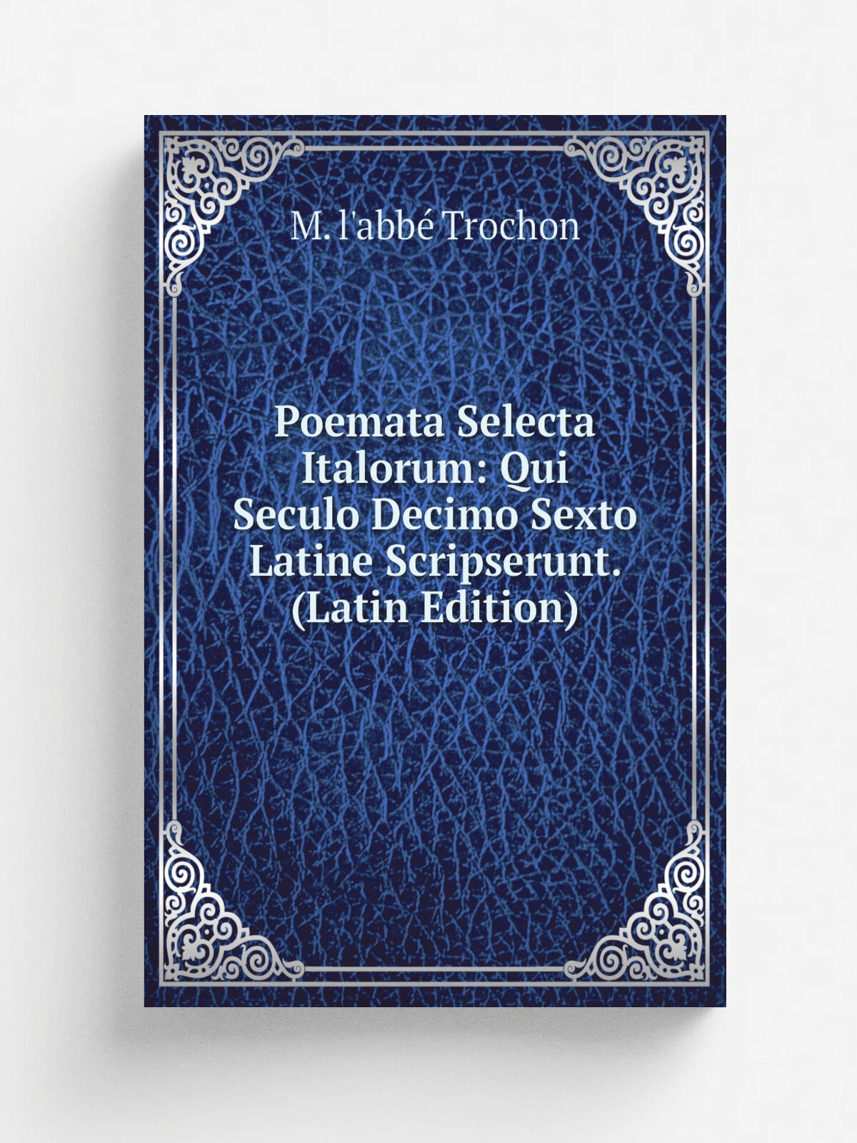 Poemata Selecta Italorum: Qui Seculo Decimo Sexto Latine Scripserunt. (Latin Edition) | M. l'abb. Trochon | Репринт