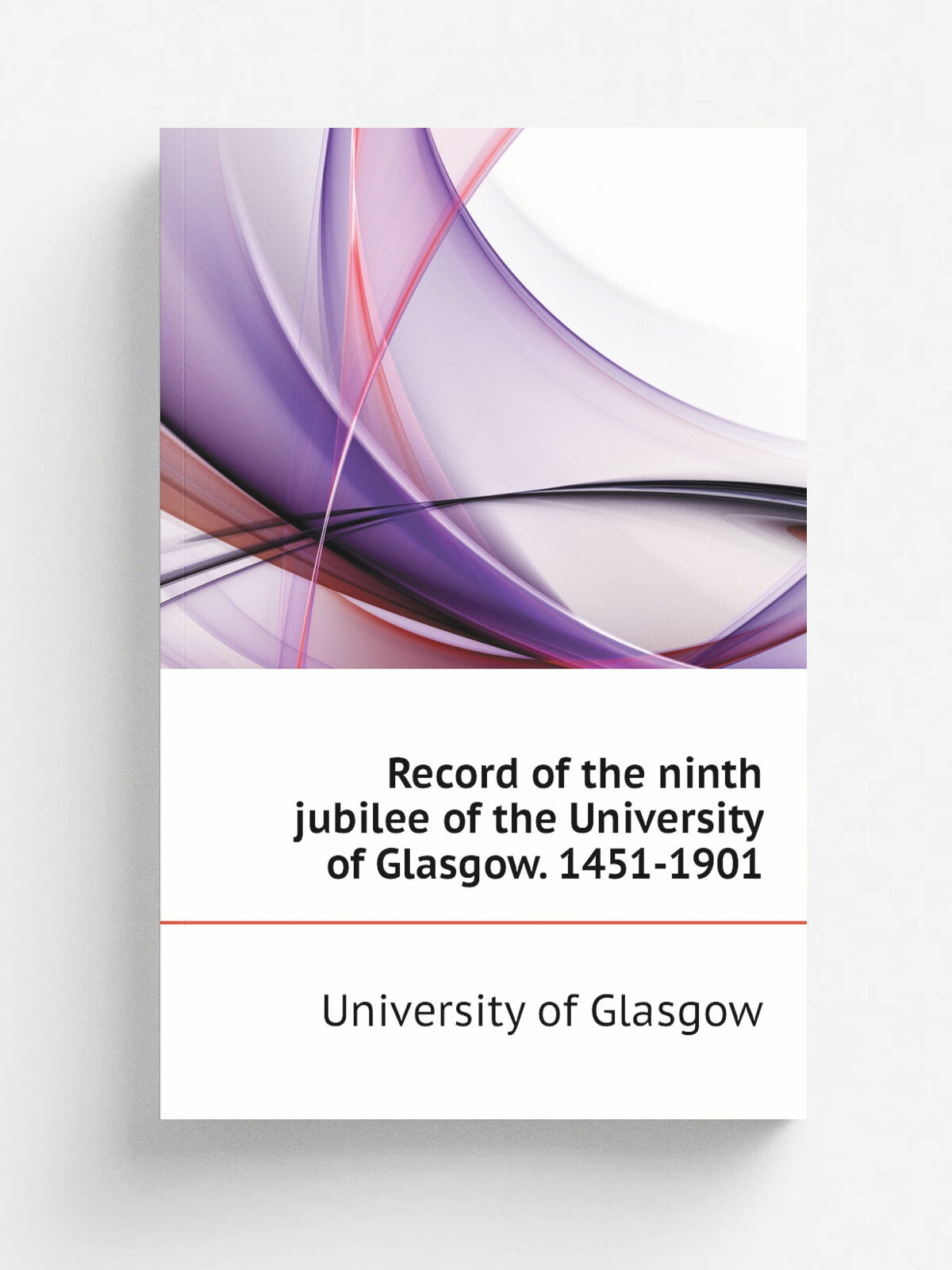 Record of the ninth jubilee of the University of Glasgow. 1451-1901 | University of Glasgow | Репринт