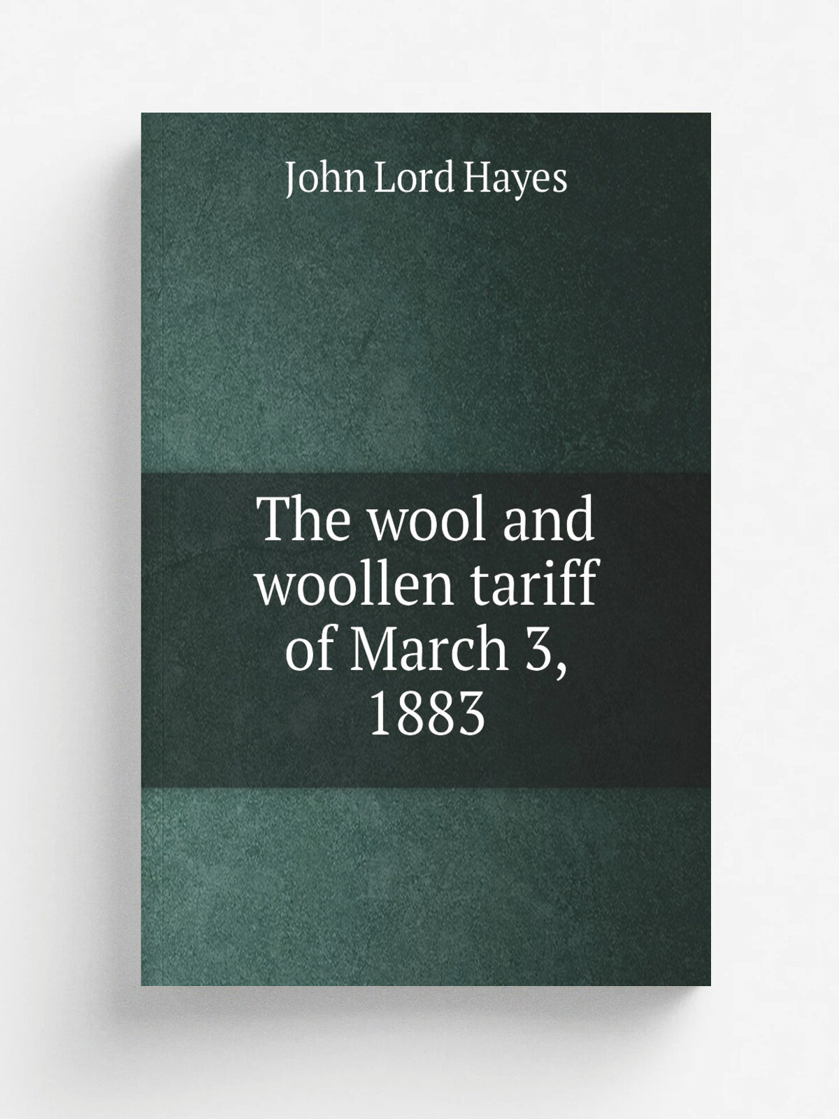 The wool and woollen tariff of March 3, 1883 | John Lord Hayes | Репринт
