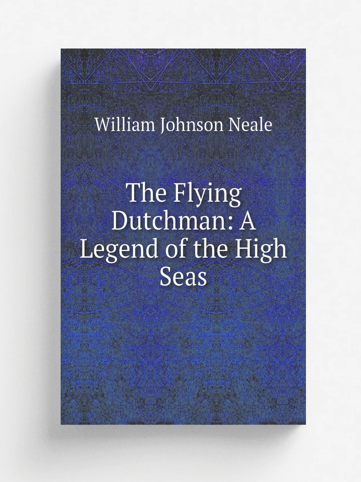 The Flying Dutchman: A Legend of the High Seas | William Johnson Neale | 1840 | Carey & Hart | Репринт