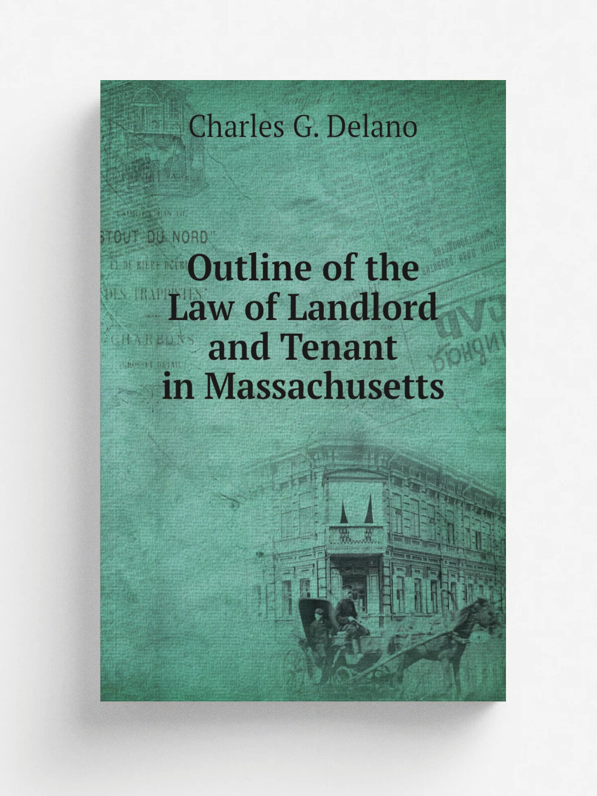 Outline of the Law of Landlord and Tenant in Massachusetts | Charles G. Delano | Репринт